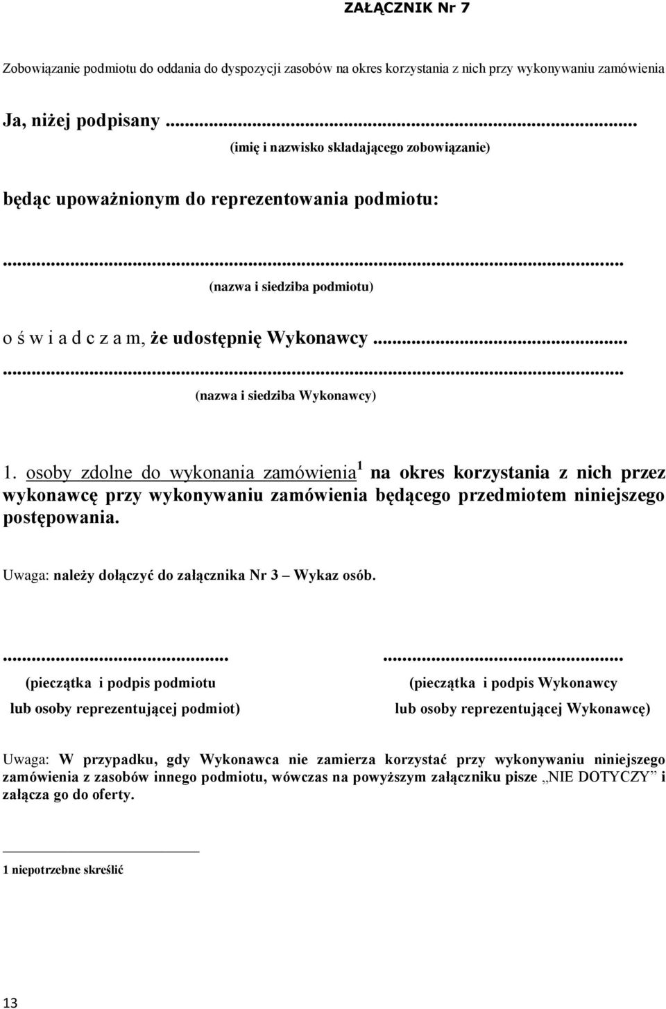 ..... (nazwa i siedziba Wykonawcy) 1. osoby zdolne do wykonania zamówienia 1 na okres korzystania z nich przez wykonawcę przy wykonywaniu zamówienia będącego przedmiotem niniejszego postępowania.