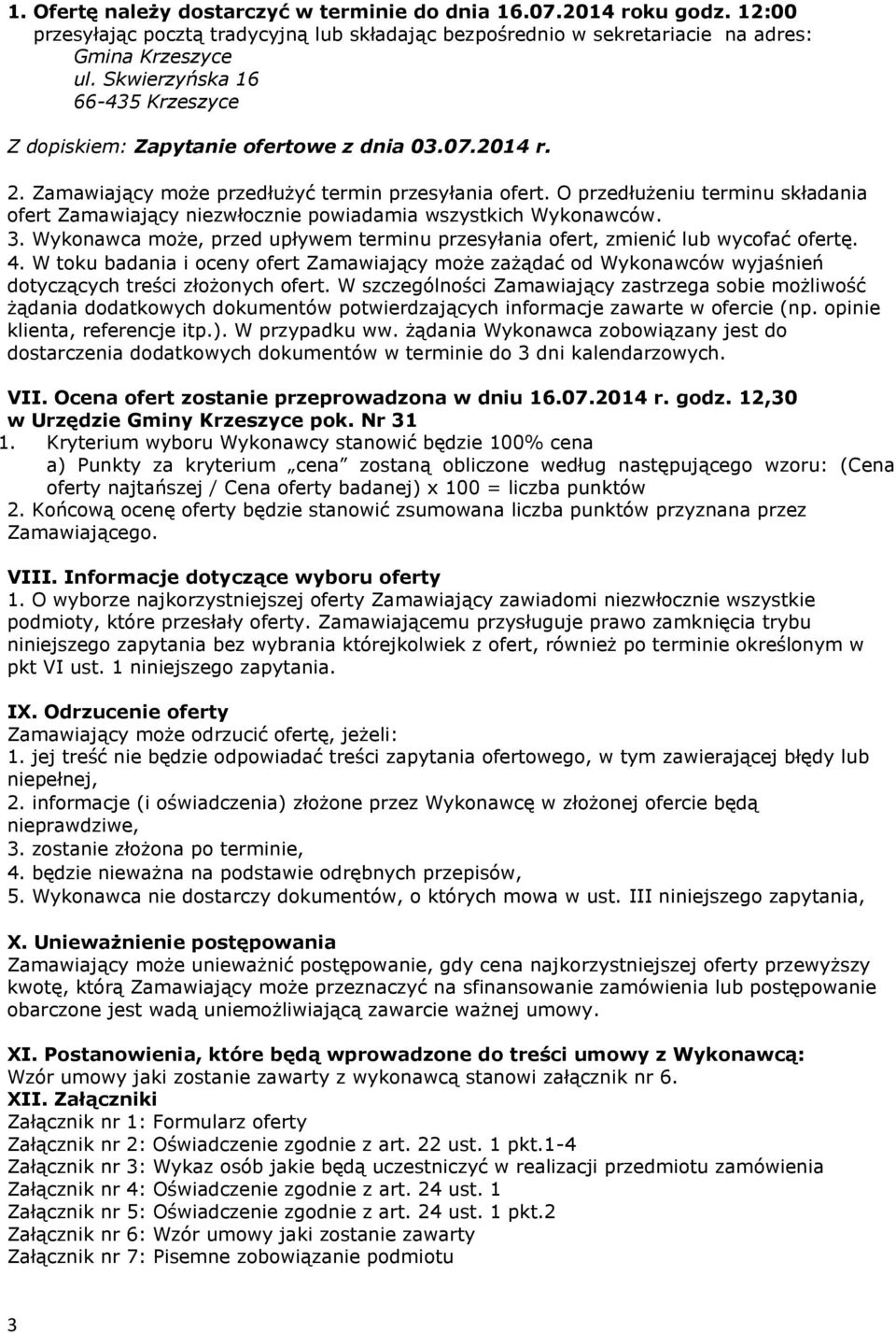 O przedłużeniu terminu składania ofert Zamawiający niezwłocznie powiadamia wszystkich Wykonawców. 3. Wykonawca może, przed upływem terminu przesyłania ofert, zmienić lub wycofać ofertę. 4.