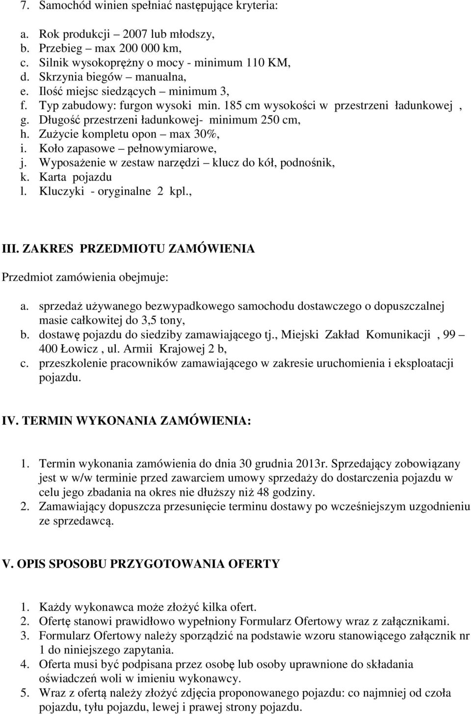 Zużycie kompletu opon max 30%, i. Koło zapasowe pełnowymiarowe, j. Wyposażenie w zestaw narzędzi klucz do kół, podnośnik, k. Karta pojazdu l. Kluczyki - oryginalne 2 kpl., III.