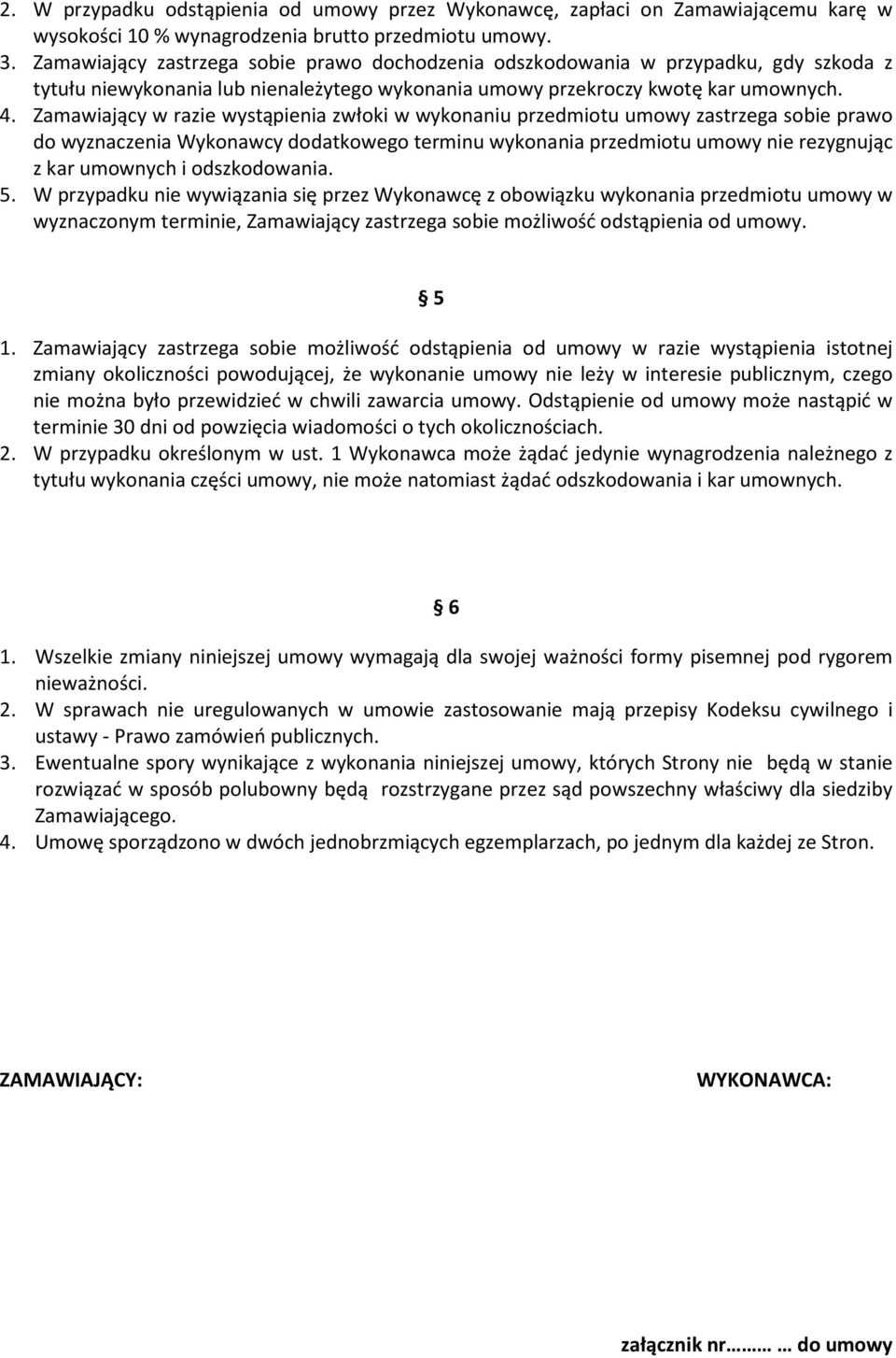 Zamawiający w razie wystąpienia zwłoki w wykonaniu przedmiotu umowy zastrzega sobie prawo do wyznaczenia Wykonawcy dodatkowego terminu wykonania przedmiotu umowy nie rezygnując z kar umownych i