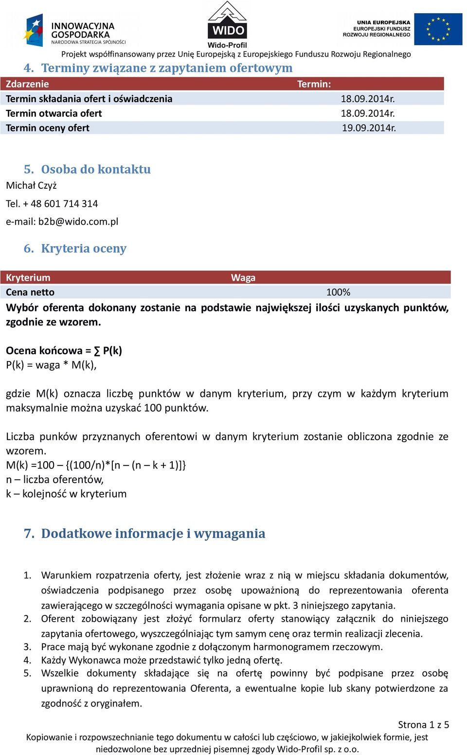 Kryteria oceny Kryterium Waga Cena netto 100% Wybór oferenta dokonany zostanie na podstawie największej ilości uzyskanych punktów, zgodnie ze wzorem.