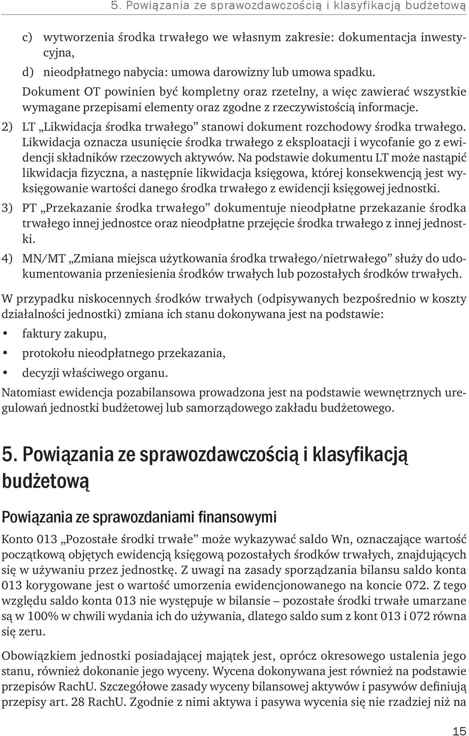 2) LT Likwidacja środka trwałego stanowi dokument rozchodowy środka trwałego. Likwidacja oznacza usunięcie środka trwałego z eksploatacji i wycofanie go z ewidencji składników rzeczowych aktywów.