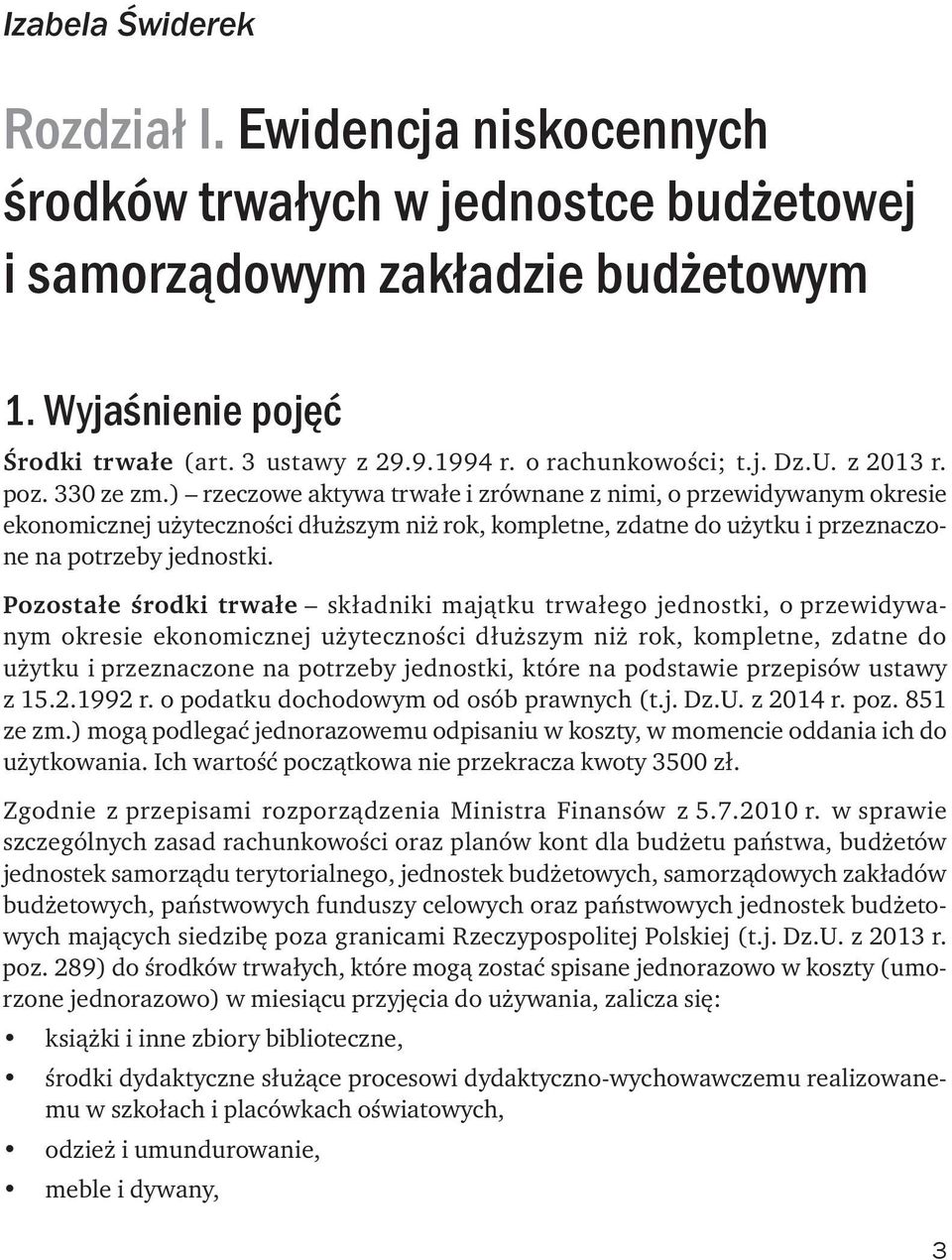 ) rzeczowe aktywa trwałe i zrównane z nimi, o przewidywanym okresie ekonomicznej użyteczności dłuższym niż rok, kompletne, zdatne do użytku i przeznaczone na potrzeby jednostki.