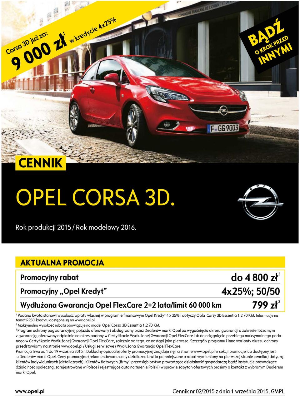 w programie finansowym Opel Kredyt 4 x 25% i dotyczy Opla Corsy 3D Essentia 1.2 70 KM. Informacje na temat RRSO kredytu dostępne są na www.opel.pl. 2 Maksymalna wysokość rabatu obowiązuje na model Opel Corsa 3D Essentia 1.