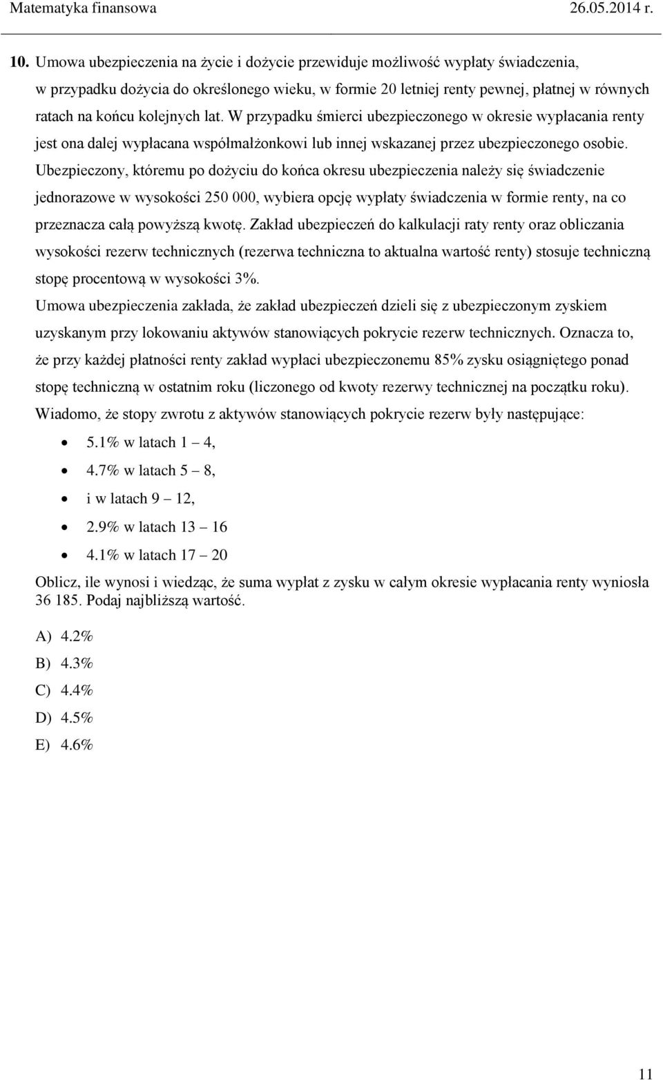 Ubezpieczony, któremu po dożyciu do końca okresu ubezpieczenia należy się świadczenie jednorazowe w wysokości 250 000, wybiera opcję wypłaty świadczenia w formie renty, na co przeznacza całą powyższą