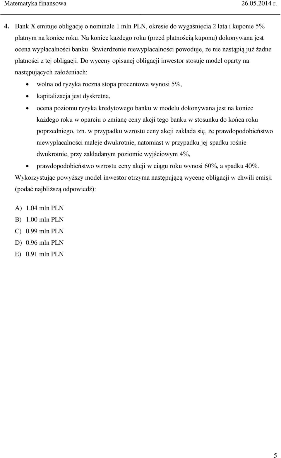 Do wyceny opisanej obligacji inwestor stosuje model oparty na następujących założeniach: wolna od ryzyka roczna stopa procentowa wynosi 5%, kapitalizacja jest dyskretna, ocena poziomu ryzyka