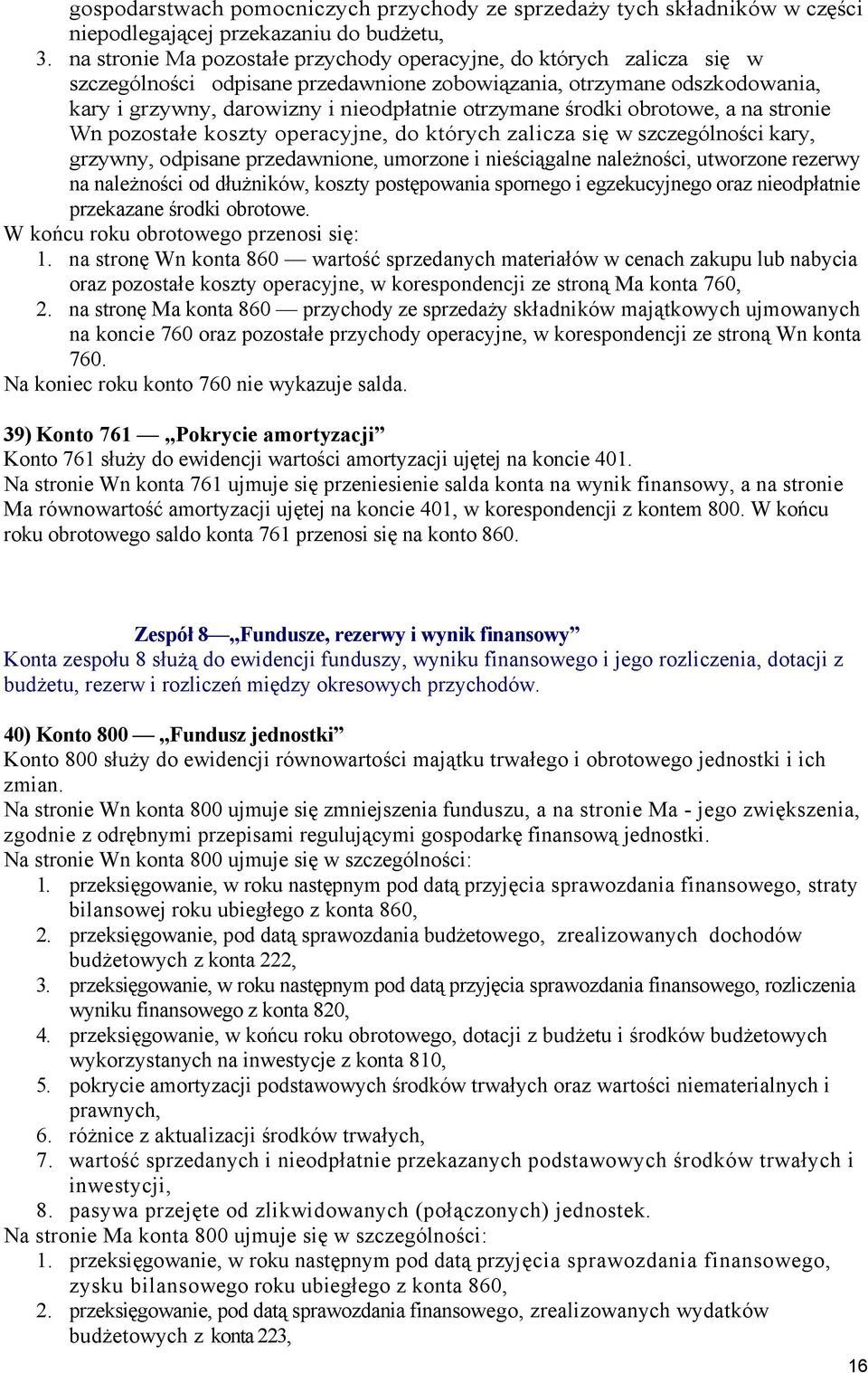 środki obrotowe, a na stronie Wn pozostałe koszty operacyjne, do których zalicza się w szczególności kary, grzywny, odpisane przedawnione, umorzone i nieściągalne należności, utworzone rezerwy na