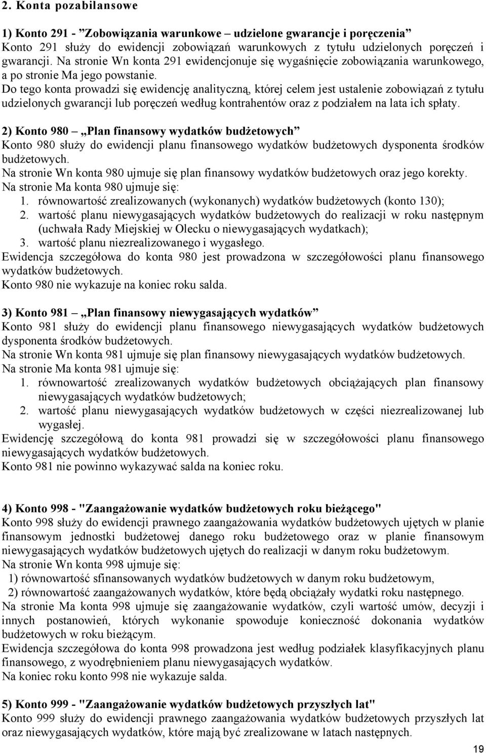 Do tego konta prowadzi się ewidencję analityczną, której celem jest ustalenie zobowiązań z tytułu udzielonych gwarancji lub poręczeń według kontrahentów oraz z podziałem na lata ich spłaty.