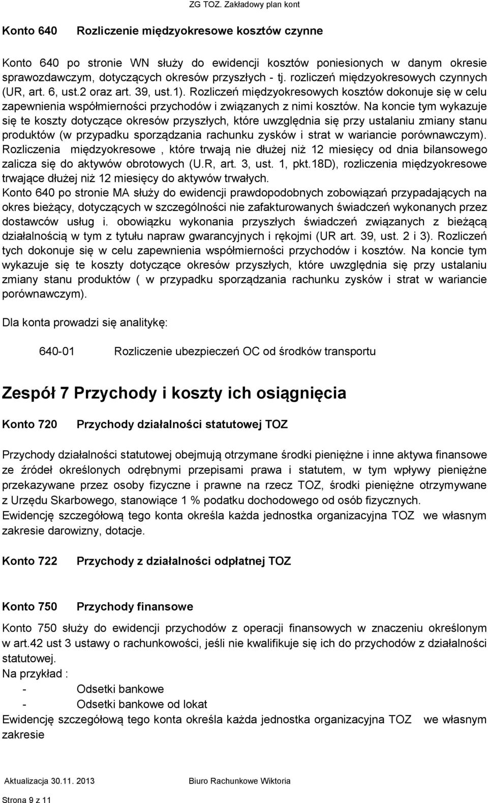 Na koncie tym wykazuje się te koszty dotyczące okresów przyszłych, które uwzględnia się przy ustalaniu zmiany stanu produktów (w przypadku sporządzania rachunku zysków i strat w wariancie