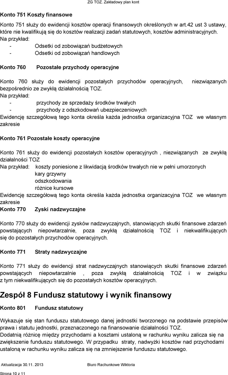 Na przykład: - Odsetki od zobowiązań budżetowych - Odsetki od zobowiązań handlowych Konto 760 Pozostałe przychody operacyjne Konto 760 służy do ewidencji pozostałych przychodów operacyjnych,