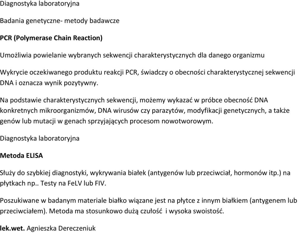 Na podstawie charakterystycznych sekwencji, możemy wykazać w próbce obecność DNA konkretnych mikroorganizmów, DNA wirusów czy parazytów, modyfikacji genetycznych, a także genów lub mutacji w genach