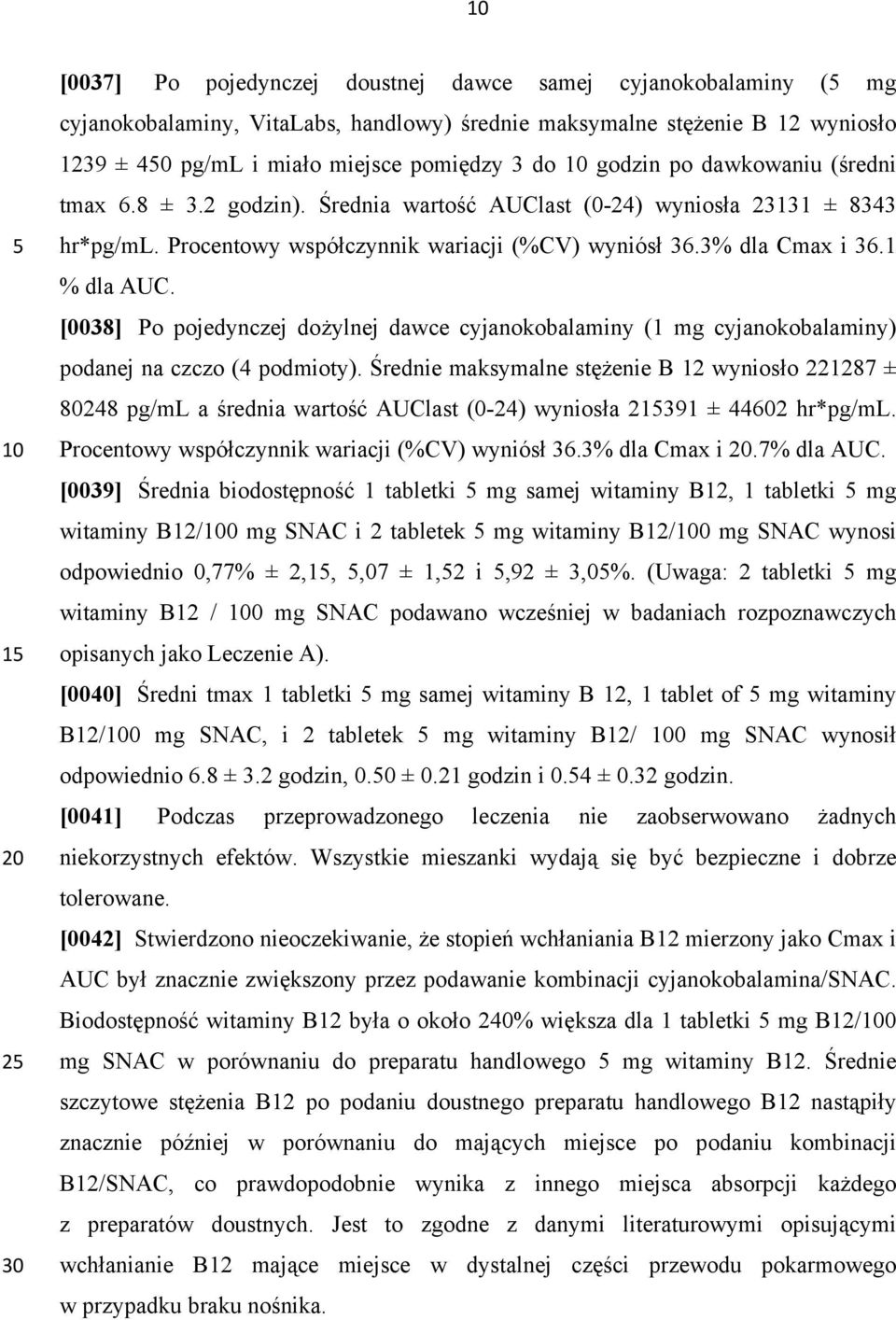 [0038] Po pojedynczej dożylnej dawce cyjanokobalaminy (1 mg cyjanokobalaminy) podanej na czczo (4 podmioty).