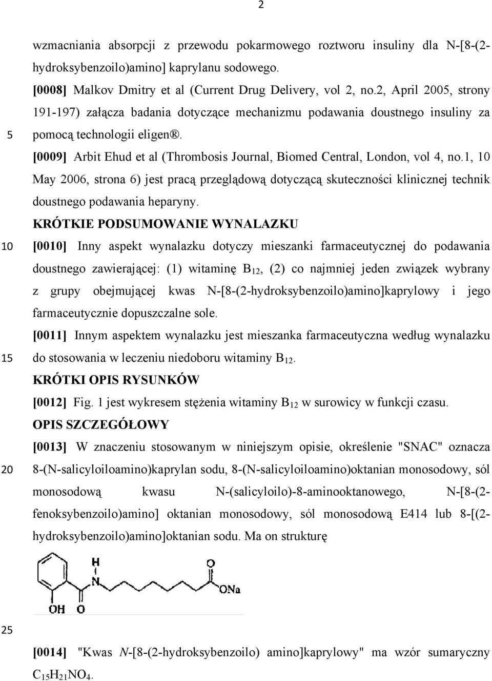 [0009] Arbit Ehud et al (Thrombosis Journal, Biomed Central, London, vol 4, no.1, May 06, strona 6) jest pracą przeglądową dotyczącą skuteczności klinicznej technik doustnego podawania heparyny.