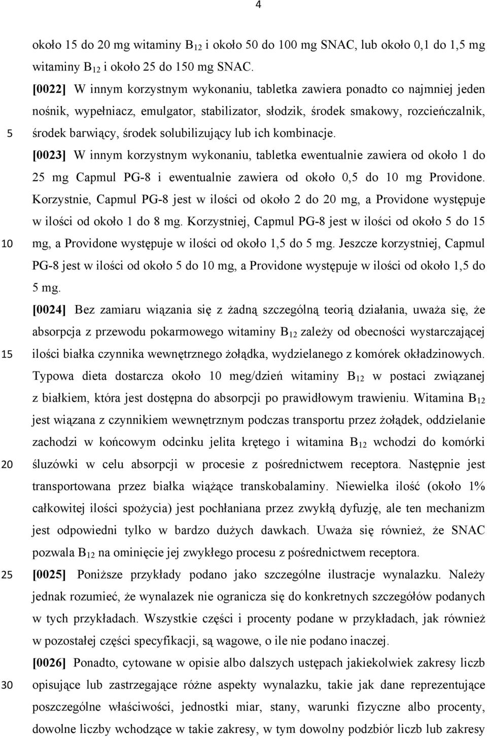 solubilizujący lub ich kombinacje. [0023] W innym korzystnym wykonaniu, tabletka ewentualnie zawiera od około 1 do 2 mg Capmul PG-8 i ewentualnie zawiera od około 0, do mg Providone.