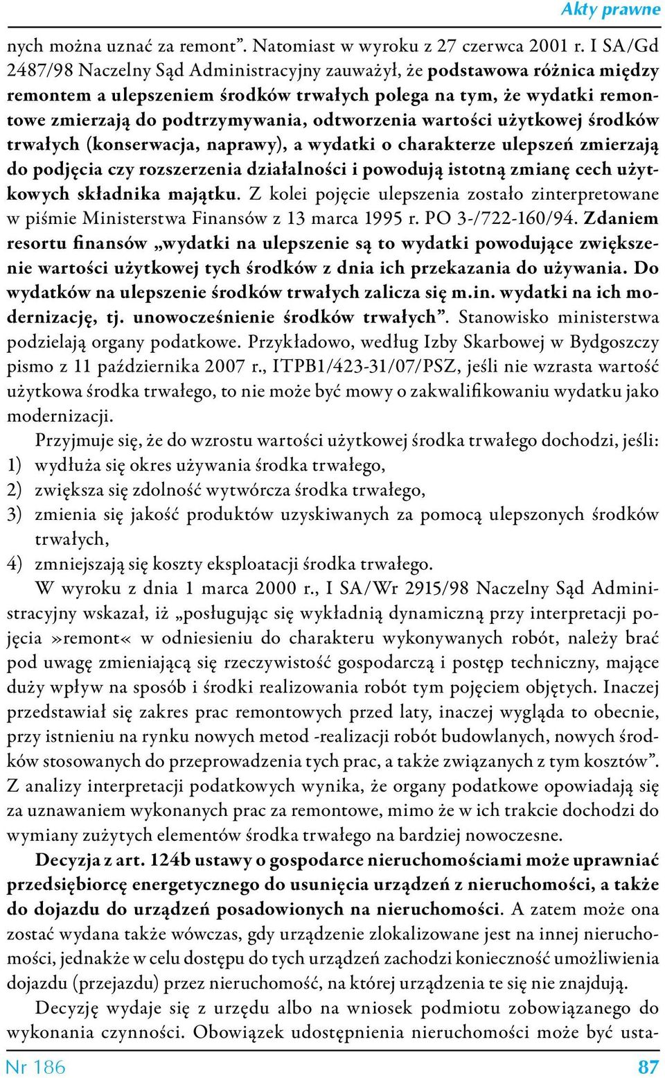 odtworzenia wartości użytkowej środków trwałych (konserwacja, naprawy), a wydatki o charakterze ulepszeń zmierzają do podjęcia czy rozszerzenia działalności i powodują istotną zmianę cech użytkowych