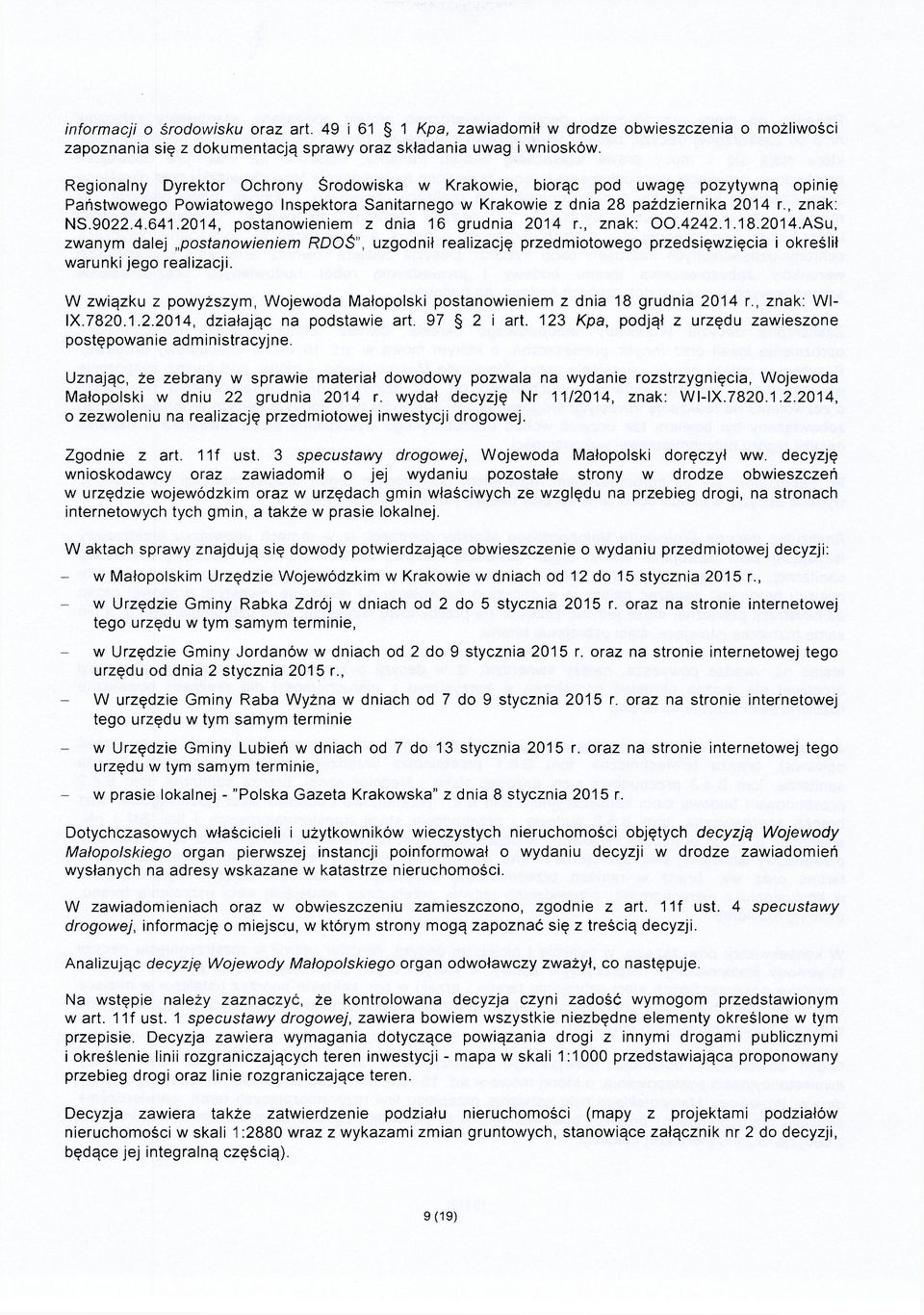 2014, postanowieniem z dnia 16 grudnia 2014 r., znak: OO.4242.1.18.2014.ASu, zwanym dalej postanowieniem RDOŚuzgodnił realizację przedmiotowego przedsięwzięcia i określił warunki jego realizacji.