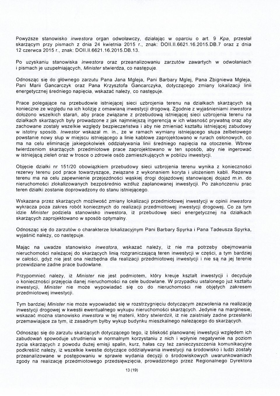 Po uzyskaniu stanowiska inwestora oraz przeanalizowaniu zarzutów zawartych w odwołaniach i pismach je uzupełniających, Minister stwierdza, co następuje.