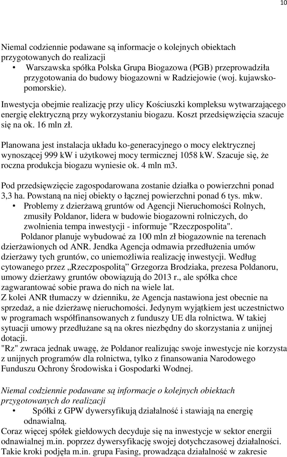 Koszt przedsięwzięcia szacuje się na ok. 16 mln zł. Planowana jest instalacja układu ko-generacyjnego o mocy elektrycznej wynoszącej 999 kw i uŝytkowej mocy termicznej 1058 kw.