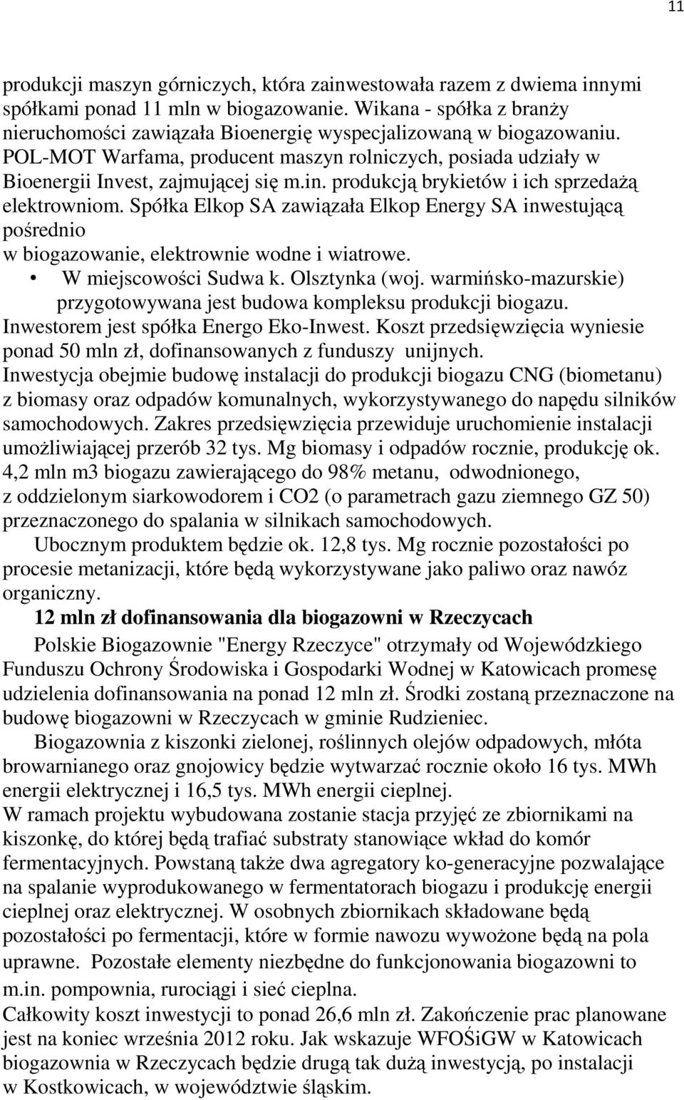 produkcją brykietów i ich sprzedaŝą elektrowniom. Spółka Elkop SA zawiązała Elkop Energy SA inwestującą pośrednio w biogazowanie, elektrownie wodne i wiatrowe. W miejscowości Sudwa k. Olsztynka (woj.