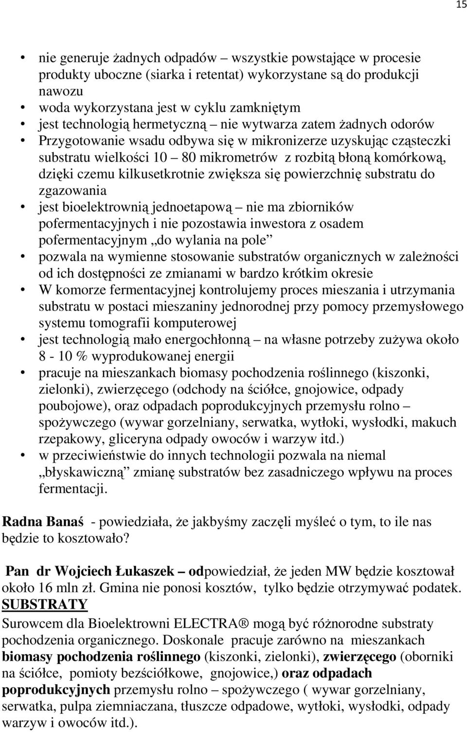 kilkusetkrotnie zwiększa się powierzchnię substratu do zgazowania jest bioelektrownią jednoetapową nie ma zbiorników pofermentacyjnych i nie pozostawia inwestora z osadem pofermentacyjnym do wylania