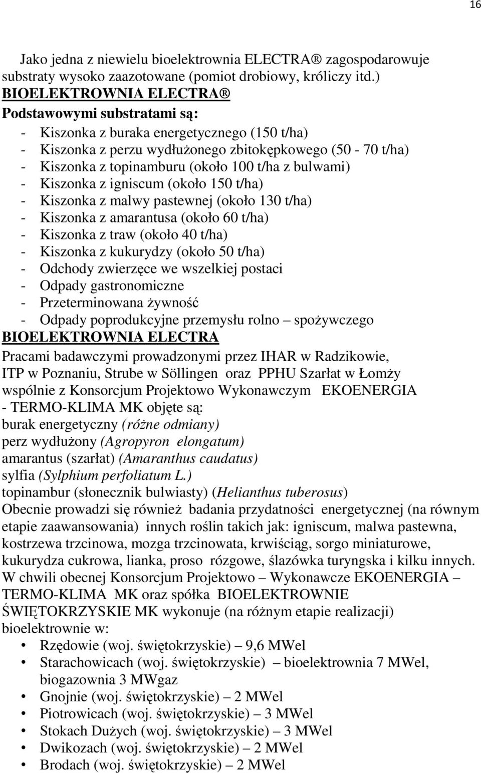 z bulwami) - Kiszonka z igniscum (około 150 t/ha) - Kiszonka z malwy pastewnej (około 130 t/ha) - Kiszonka z amarantusa (około 60 t/ha) - Kiszonka z traw (około 40 t/ha) - Kiszonka z kukurydzy (około