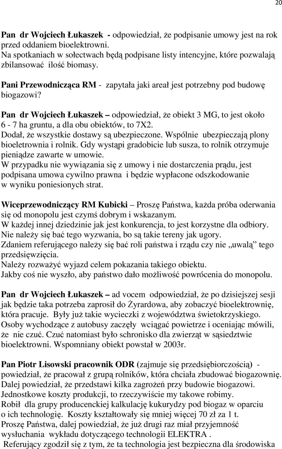 Pan dr Wojciech Łukaszek odpowiedział, Ŝe obiekt 3 MG, to jest około 6-7 ha gruntu, a dla obu obiektów, to 7X2. Dodał, Ŝe wszystkie dostawy są ubezpieczone.