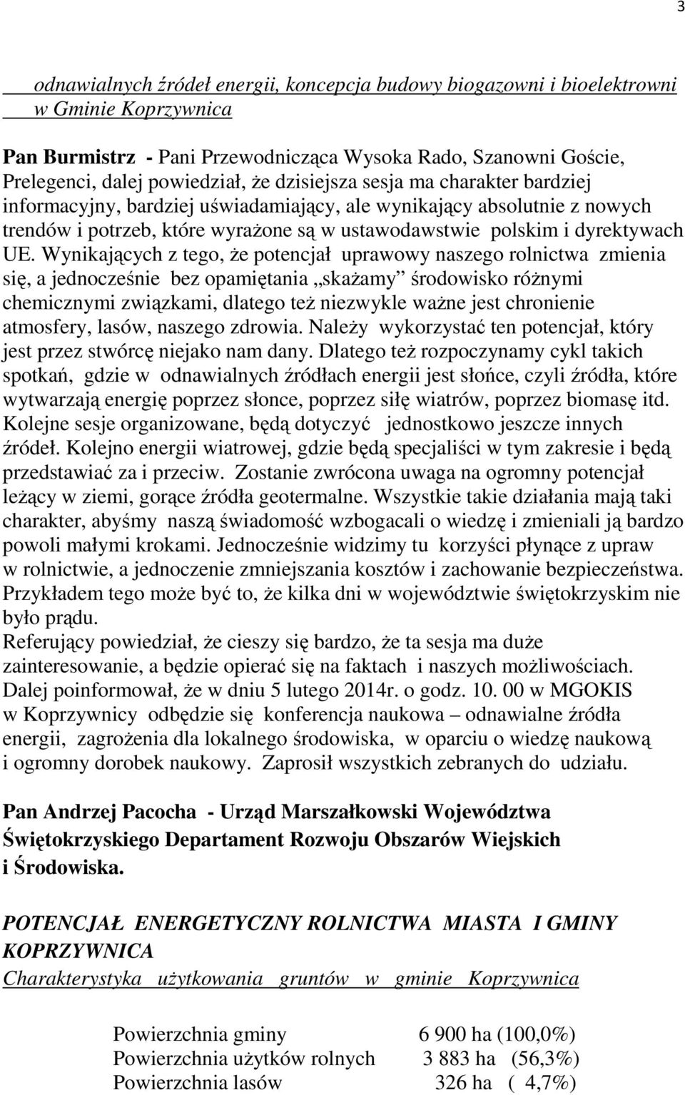 Wynikających z tego, Ŝe potencjał uprawowy naszego rolnictwa zmienia się, a jednocześnie bez opamiętania skaŝamy środowisko róŝnymi chemicznymi związkami, dlatego teŝ niezwykle waŝne jest chronienie