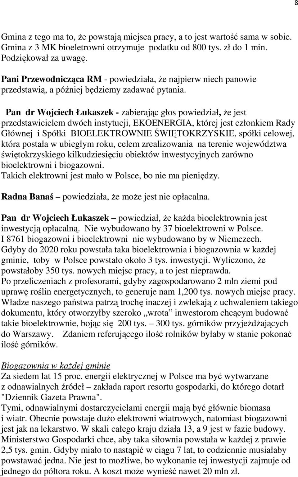 Pan dr Wojciech Łukaszek - zabierając głos powiedział, Ŝe jest przedstawicielem dwóch instytucji, EKOENERGIA, której jest członkiem Rady Głównej i Spółki BIOELEKTROWNIE ŚWIĘTOKRZYSKIE, spółki