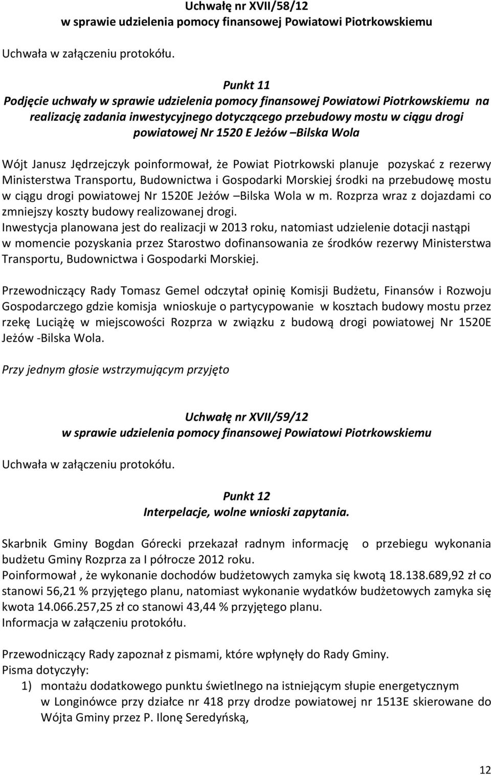 Bilska Wola Wójt Janusz Jędrzejczyk poinformował, że Powiat Piotrkowski planuje pozyskać z rezerwy Ministerstwa Transportu, Budownictwa i Gospodarki Morskiej środki na przebudowę mostu w ciągu drogi