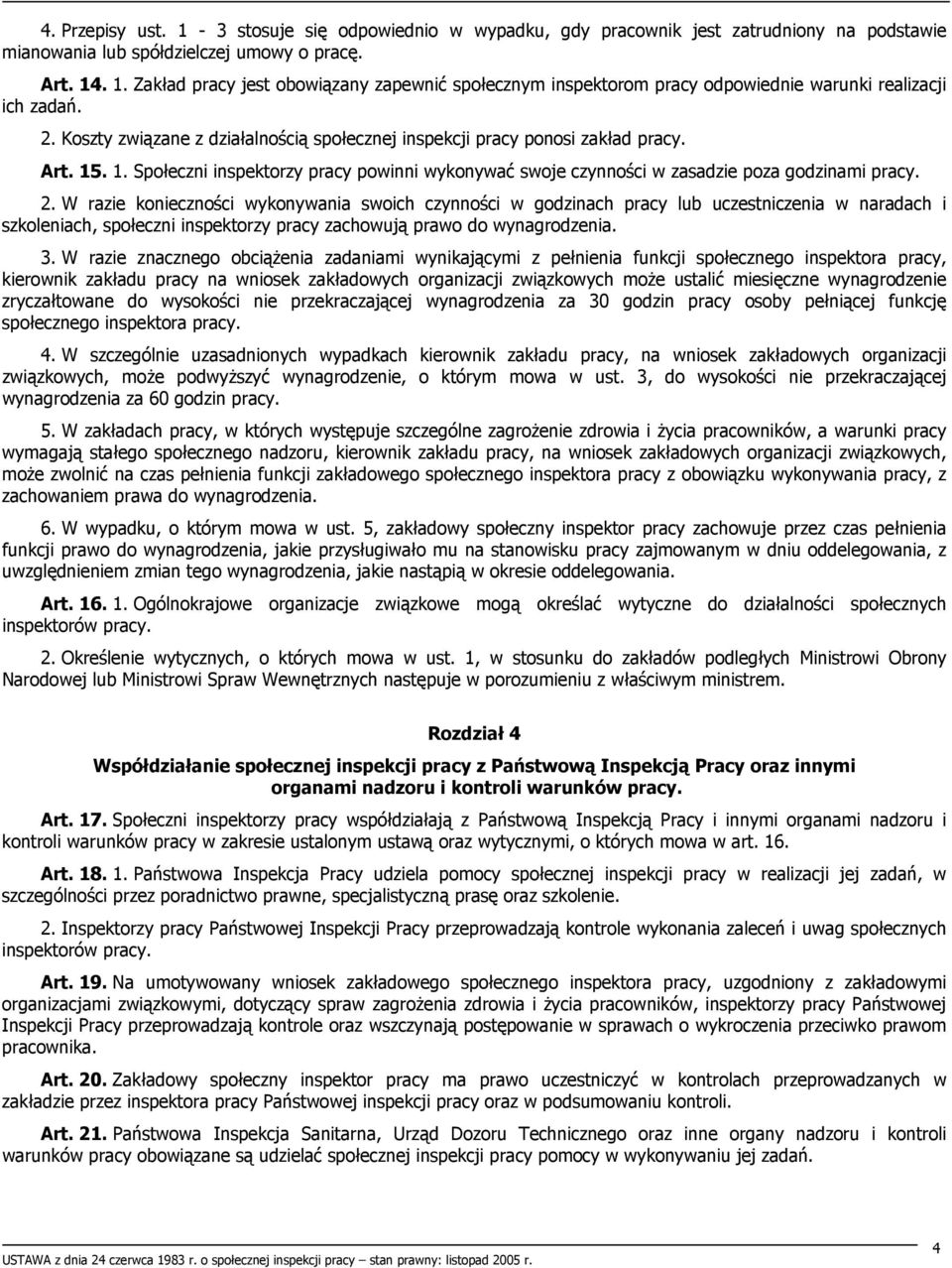 W razie konieczności wykonywania swoich czynności w godzinach pracy lub uczestniczenia w naradach i szkoleniach, społeczni inspektorzy pracy zachowują prawo do wynagrodzenia. 3.