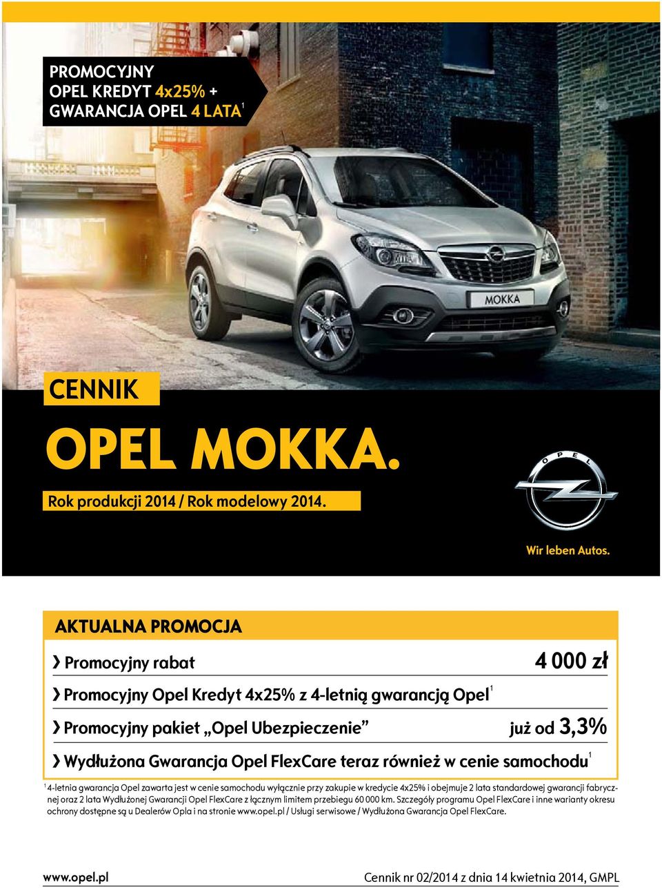 cenie samochodu 1 1 4-letnia gwarancja Opel zawarta jest w cenie samochodu wyłącznie przy zakupie w kredycie 4x25% i obejmuje 2 lata standardowej gwarancji fabrycznej oraz 2 lata Wydłużonej Gwarancji
