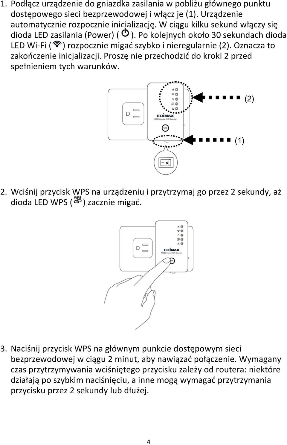 Proszę nie przechodzid do kroki 2 przed spełnieniem tych warunków. (2) (1) 2. Wciśnij przycisk WPS na urządzeniu i przytrzymaj go przez 2 sekundy, aż dioda LED WPS ( ) zacznie migad. 3.