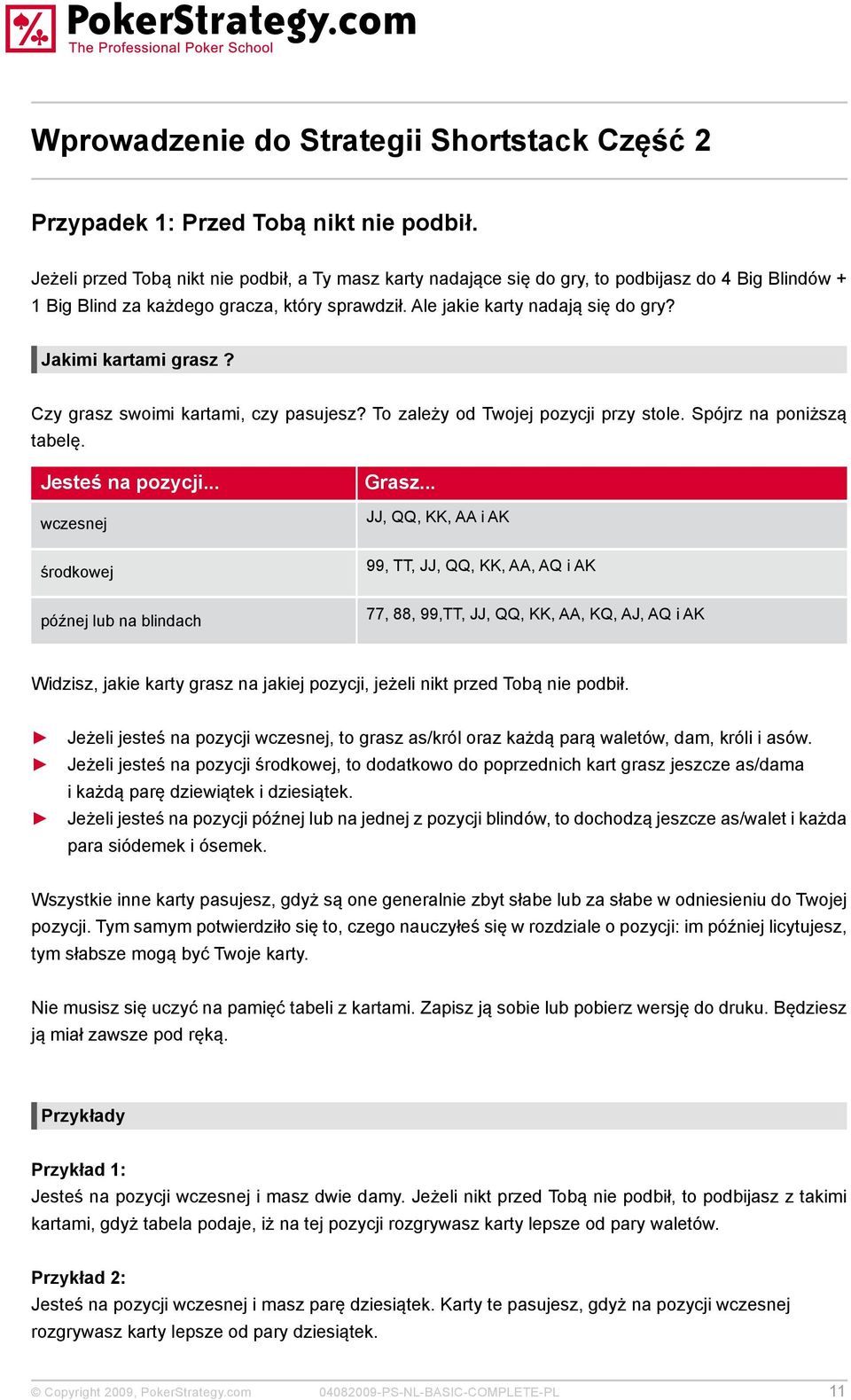 Jakimi kartami grasz? Czy grasz swoimi kartami, czy pasujesz? To zależy od Twojej pozycji przy stole. Spójrz na poniższą tabelę. Jesteś na pozycji... wczesnej środkowej późnej lub na blindach Grasz.