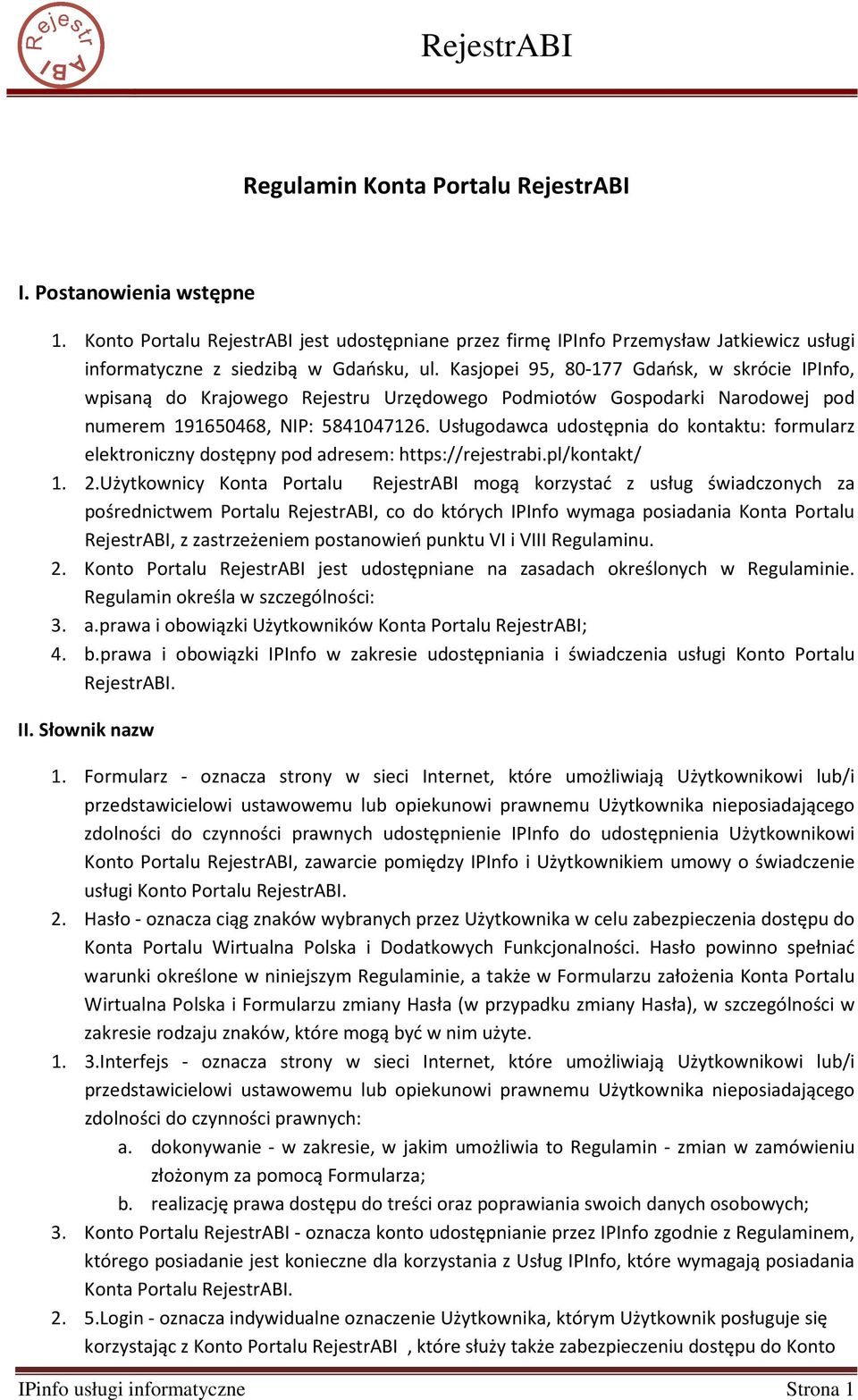Usługodawca udostępnia do kontaktu: formularz elektroniczny dostępny pod adresem: https://rejestrabi.pl/kontakt/ 1. 2.