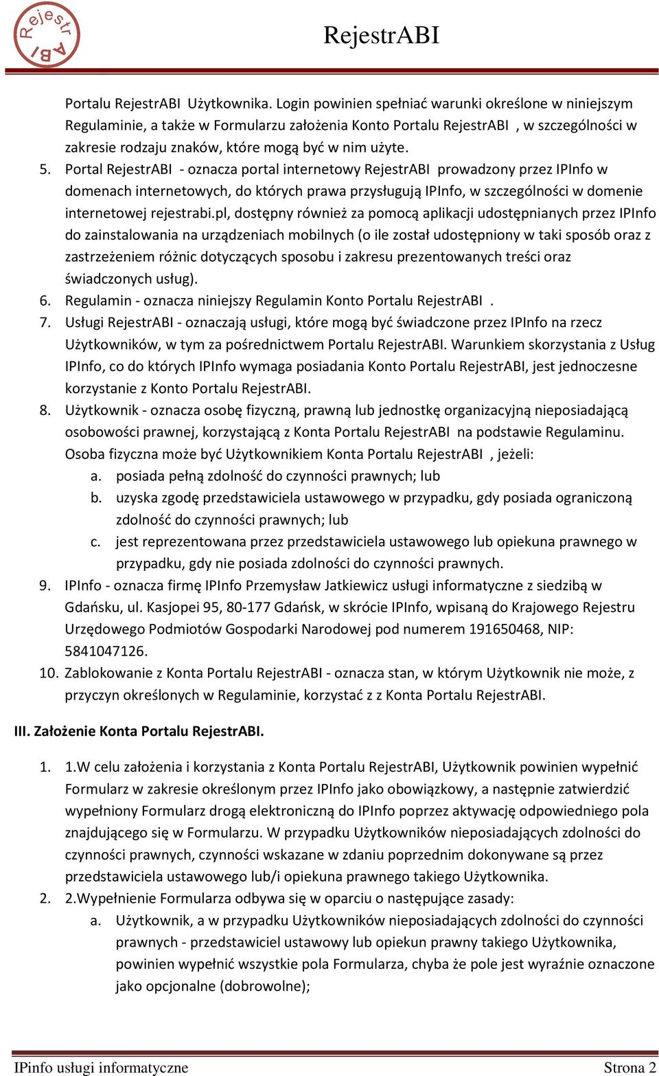 Portal RejestrABI - oznacza portal internetowy RejestrABI prowadzony przez IPInfo w domenach internetowych, do których prawa przysługują IPInfo, w szczególności w domenie internetowej rejestrabi.