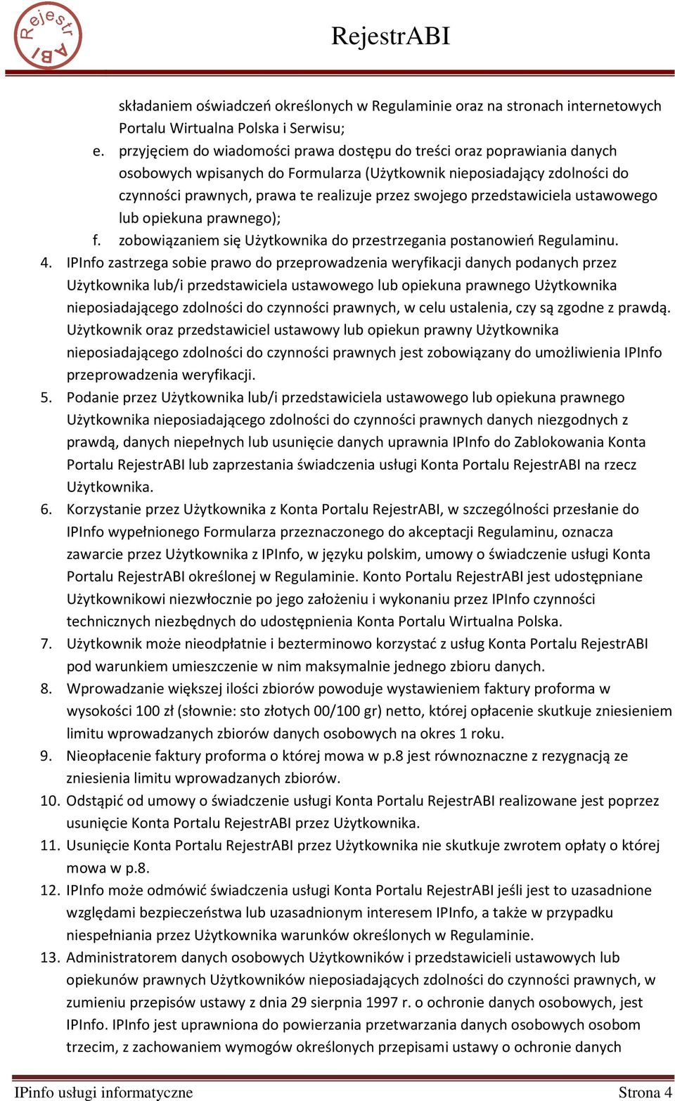 przedstawiciela ustawowego lub opiekuna prawnego); f. zobowiązaniem się Użytkownika do przestrzegania postanowień Regulaminu. 4.