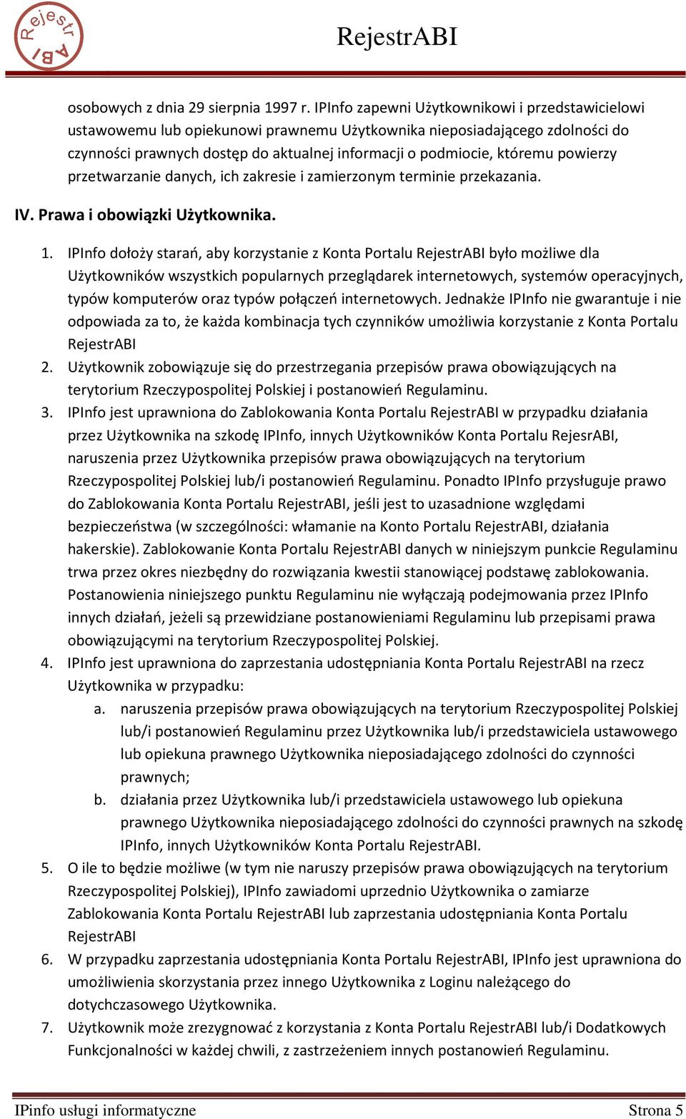 powierzy przetwarzanie danych, ich zakresie i zamierzonym terminie przekazania. IV. Prawa i obowiązki Użytkownika. 1.
