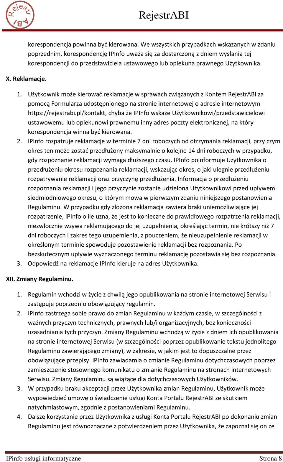Użytkownika. 1. Użytkownik może kierować reklamacje w sprawach związanych z Kontem RejestrABI za pomocą Formularza udostępnionego na stronie internetowej o adresie internetowym https://rejestrabi.