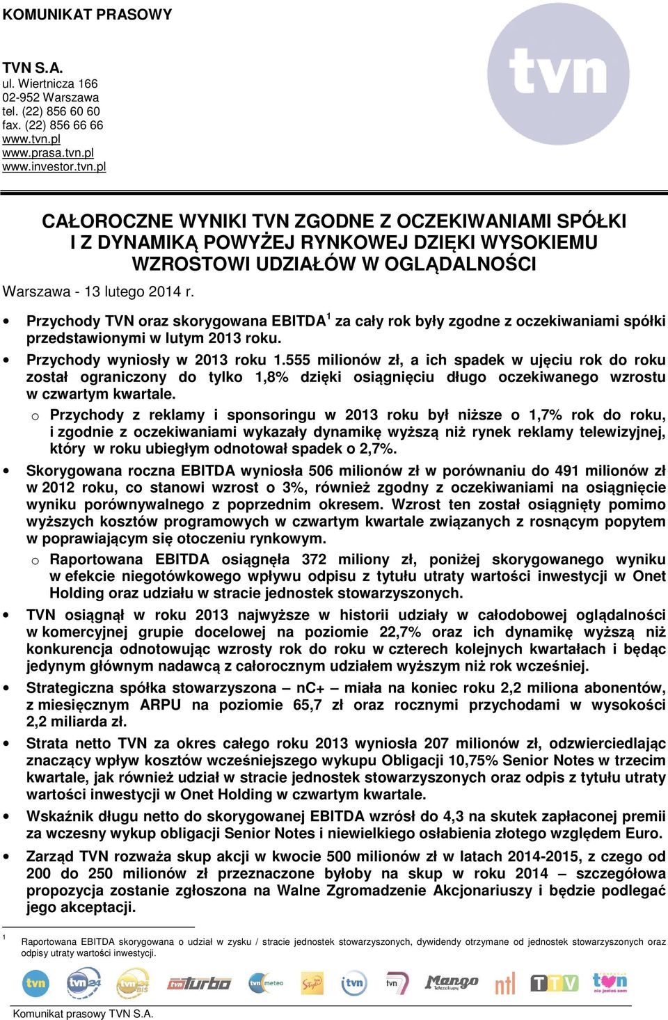 Przychody TVN oraz skorygowana EBITDA 1 za cały rok były zgodne z oczekiwaniami spółki przedstawionymi w lutym 2013 roku. Przychody wyniosły w 2013 roku 1.