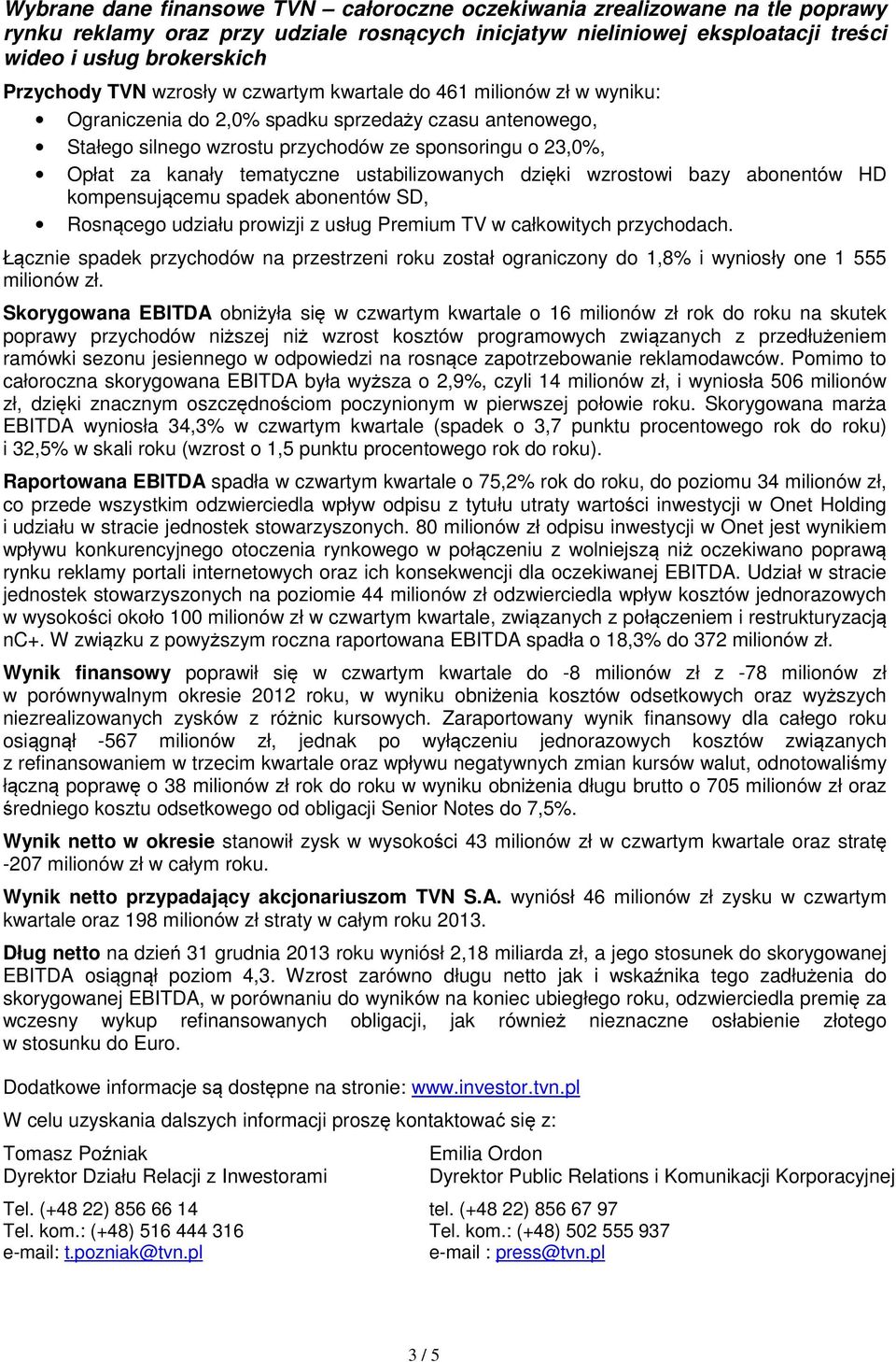 tematyczne ustabilizowanych dzięki wzrostowi bazy abonentów HD kompensującemu spadek abonentów SD, Rosnącego udziału prowizji z usług Premium TV w całkowitych przychodach.