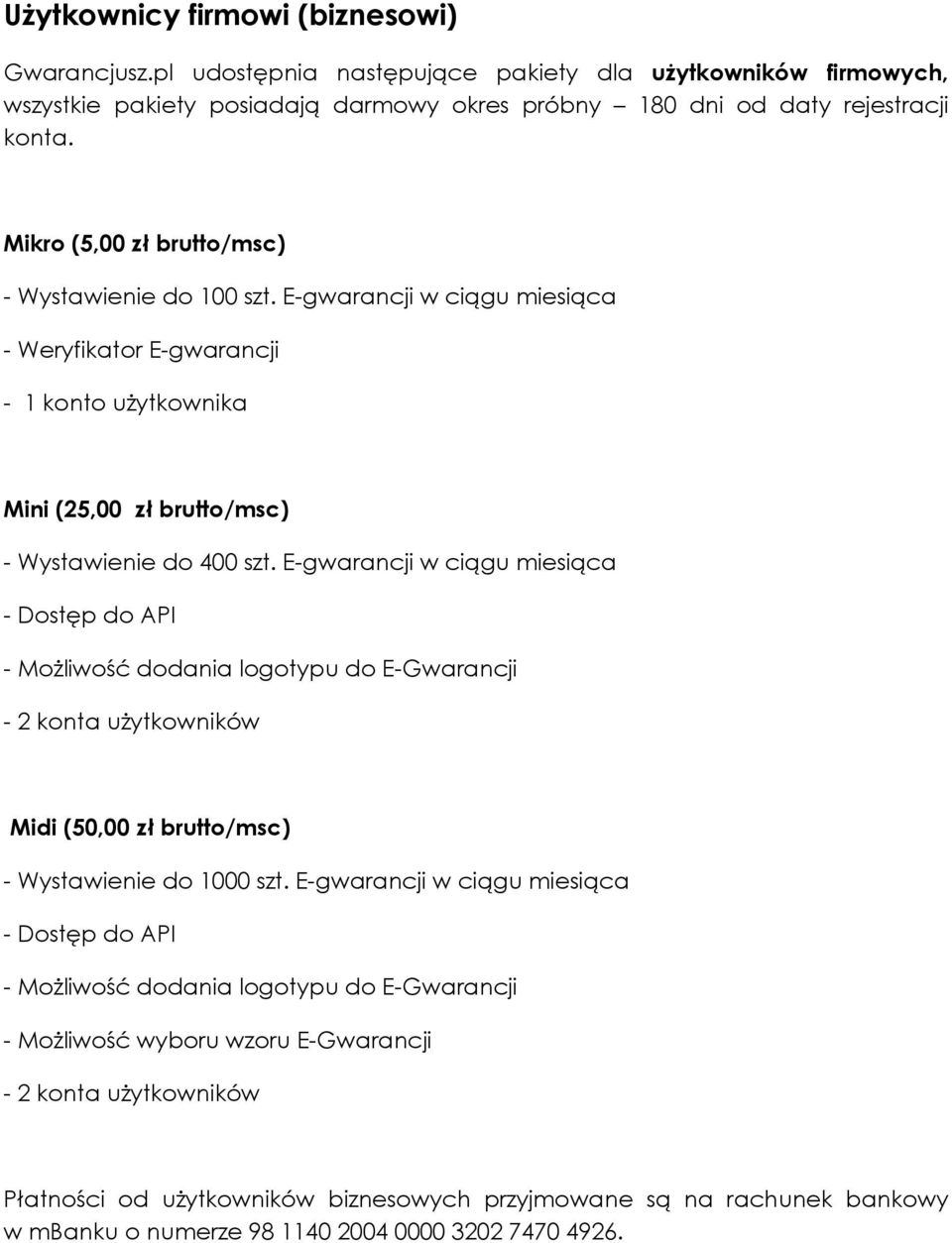 E-gwarancji w ciągu miesiąca - Dostęp do API - Możliwość dodania logotypu do E-Gwarancji - 2 konta użytkowników Midi (50,00 zł brutto/msc) - Wystawienie do 1000 szt.