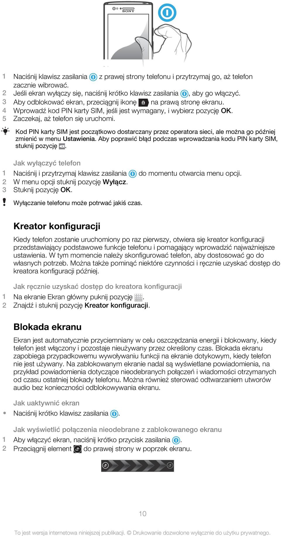 Kod PIN karty SIM jest początkowo dostarczany przez operatora sieci, ale można go później zmienić w menu Ustawienia. Aby poprawić błąd podczas wprowadzania kodu PIN karty SIM, stuknij pozycję.