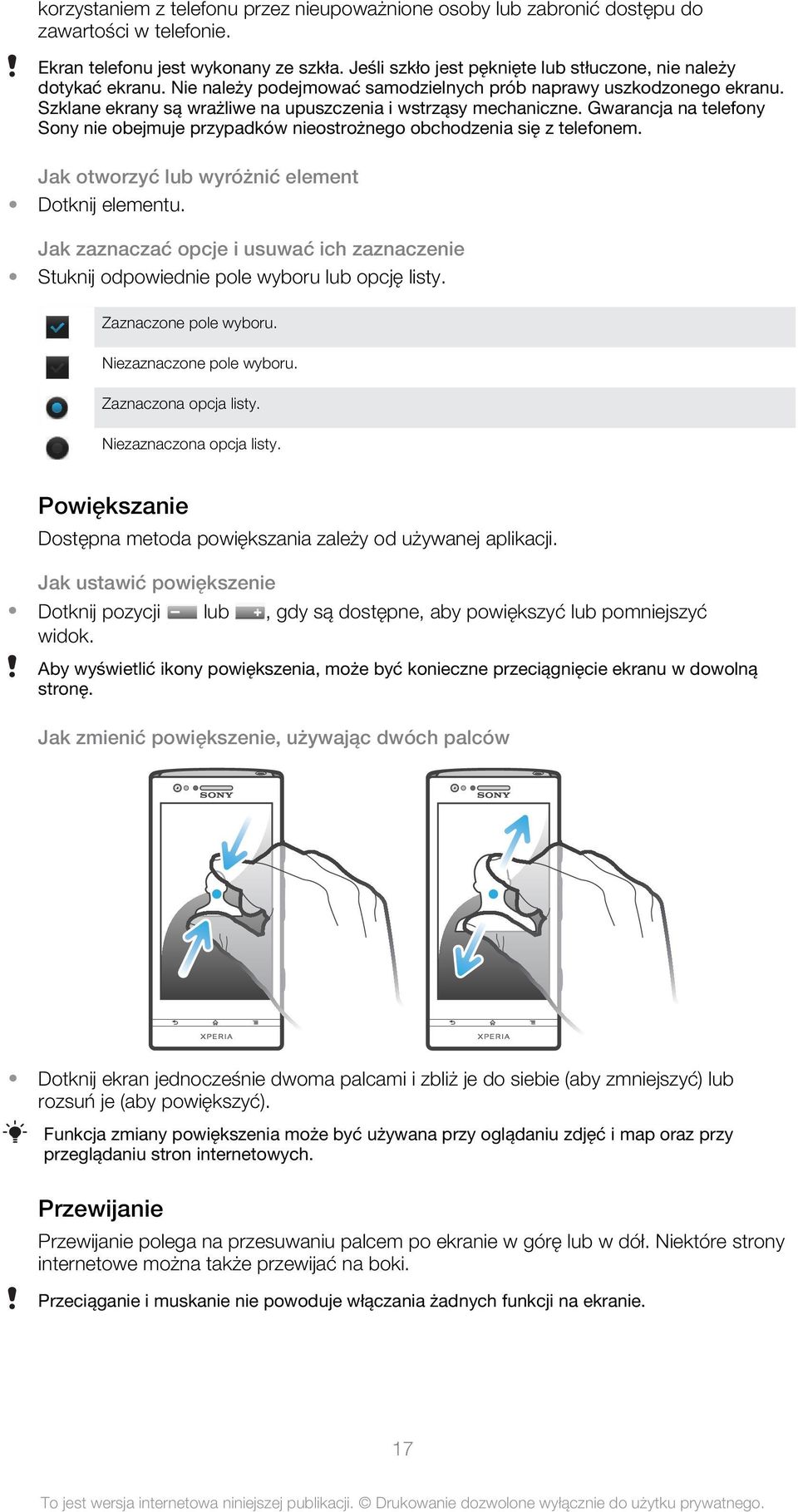 Szklane ekrany są wrażliwe na upuszczenia i wstrząsy mechaniczne. Gwarancja na telefony Sony nie obejmuje przypadków nieostrożnego obchodzenia się z telefonem.