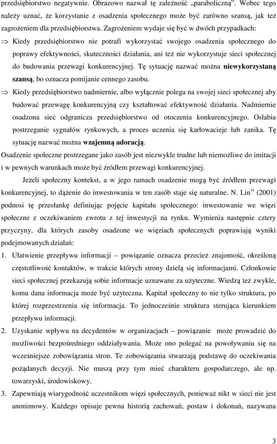 Zagrożeniem wydaje się być w dwóch przypadkach: Kiedy przedsiębiorstwo nie potrafi wykorzystać swojego osadzenia społecznego do poprawy efektywności, skuteczności działania, ani też nie wykorzystuje