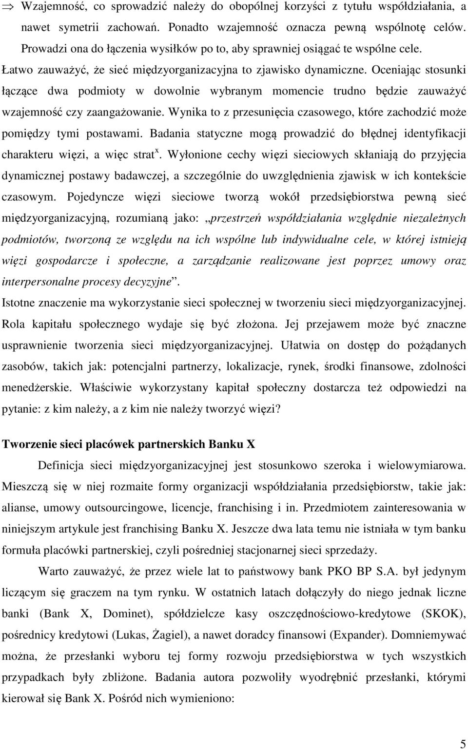 Oceniając stosunki łączące dwa podmioty w dowolnie wybranym momencie trudno będzie zauważyć wzajemność czy zaangażowanie.