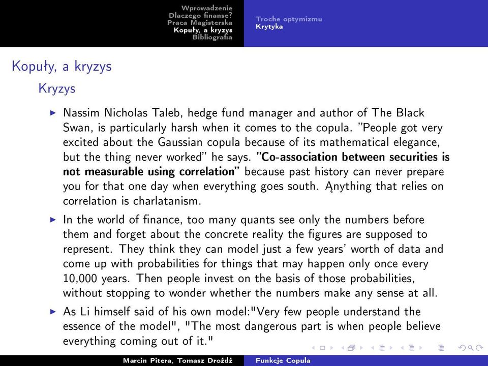 Co-association between securities is not measurable using correlation because past history can never prepare you for that one day when everything goes south.
