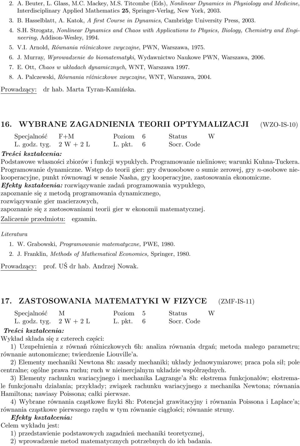 Strogatz, Nonlinear Dynamics and Chaos with Applications to Physics, Biology, Chemistry and Engineering, Addison-Wesley, 1994. 5. V.I. Arnold, Równania różniczkowe zwyczajne, PWN, Warszawa, 1975. 6.