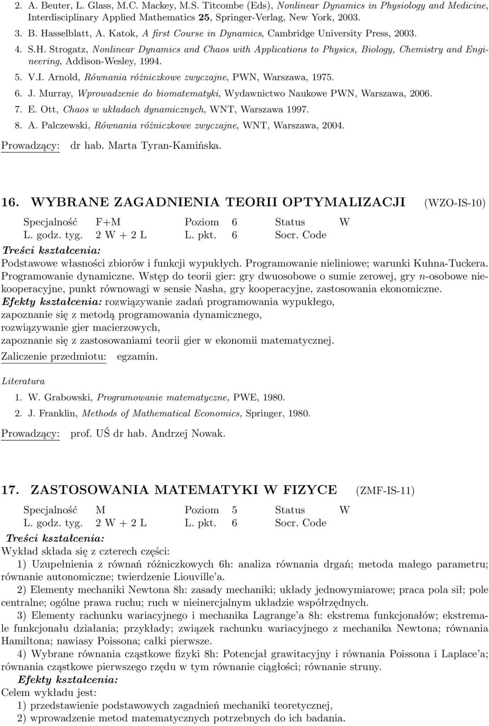 Strogatz, Nonlinear Dynamics and Chaos with Applications to Physics, Biology, Chemistry and Engineering, Addison-Wesley, 1994. 5. V.I. Arnold, Równania różniczkowe zwyczajne, PWN, Warszawa, 1975. 6.