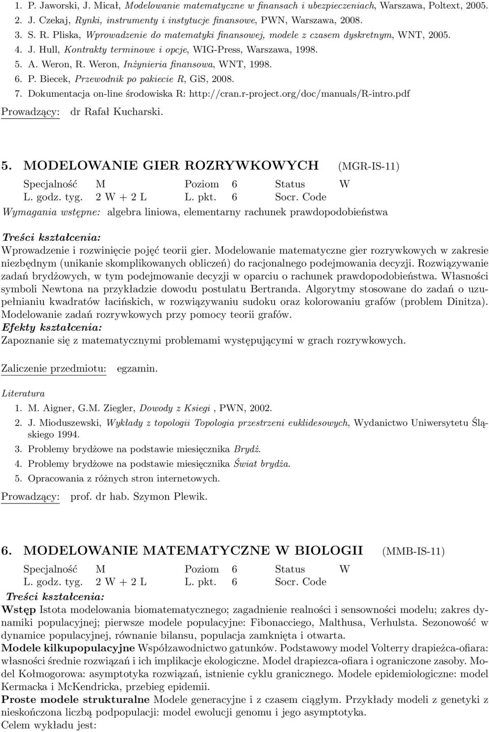 Hull, Kontrakty terminowe i opcje, WIG-Press, Warszawa, 1998. 5. A. Weron, R. Weron, Inżynieria finansowa, WNT, 1998. 6. P. Biecek, Przewodnik po pakiecie R, GiS, 2008. 7.