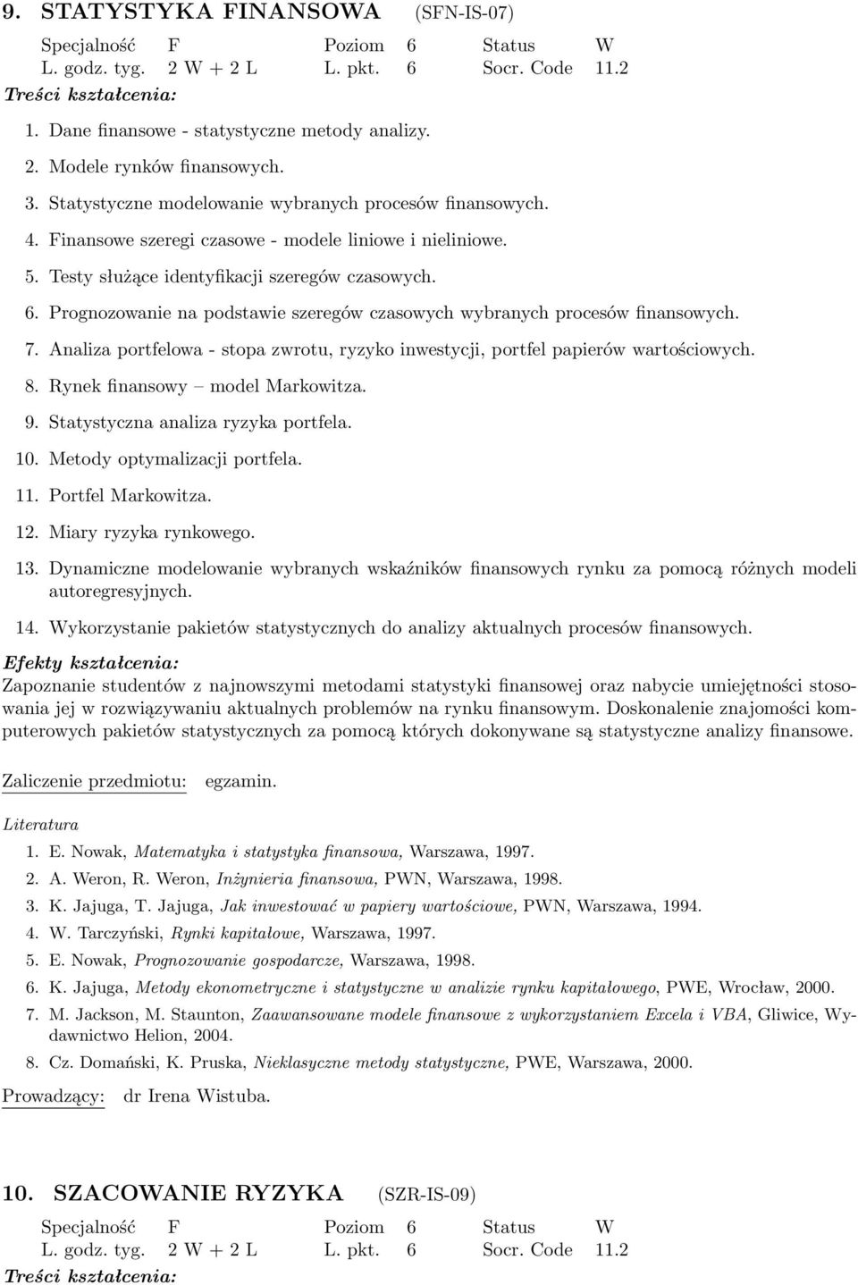 Prognozowanie na podstawie szeregów czasowych wybranych procesów finansowych. 7. Analiza portfelowa - stopa zwrotu, ryzyko inwestycji, portfel papierów wartościowych. 8.